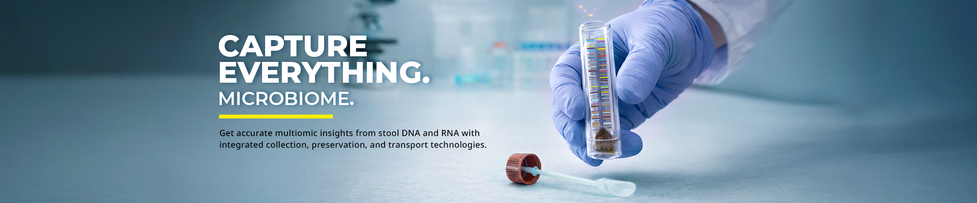 Capture Everything. Microbiome. Get accurate multiomic microbiome insights from stool with DNA & RNA sample collection and preservation technologies